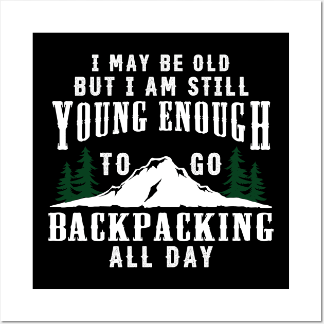 I am Still Young Enough To Go Backpacking Wall Art by White Martian